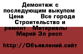 Демонтаж с последующим выкупом  › Цена ­ 10 - Все города Строительство и ремонт » Материалы   . Марий Эл респ.